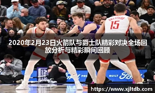 2020年2月23日火箭队与爵士队精彩对决全场回放分析与精彩瞬间回顾
